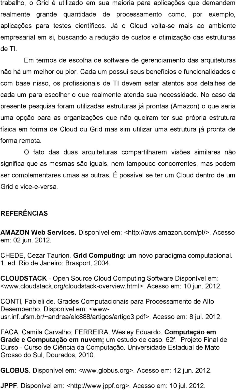 Em termos de escolha de software de gerenciamento das arquiteturas não há um melhor ou pior.