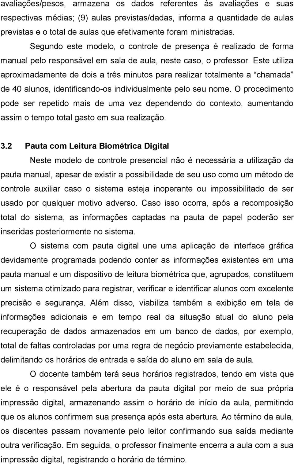 Este utiliza aproximadamente de dois a três minutos para realizar totalmente a chamada de 40 alunos, identificando-os individualmente pelo seu nome.