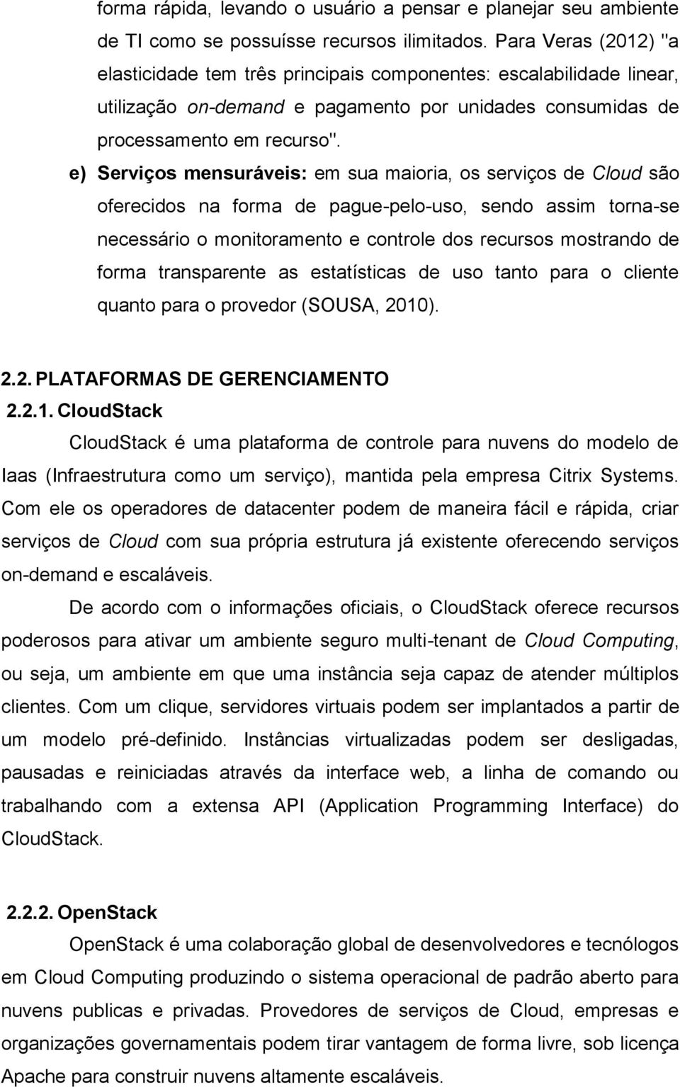 e) Serviços mensuráveis: em sua maioria, os serviços de Cloud são oferecidos na forma de pague-pelo-uso, sendo assim torna-se necessário o monitoramento e controle dos recursos mostrando de forma