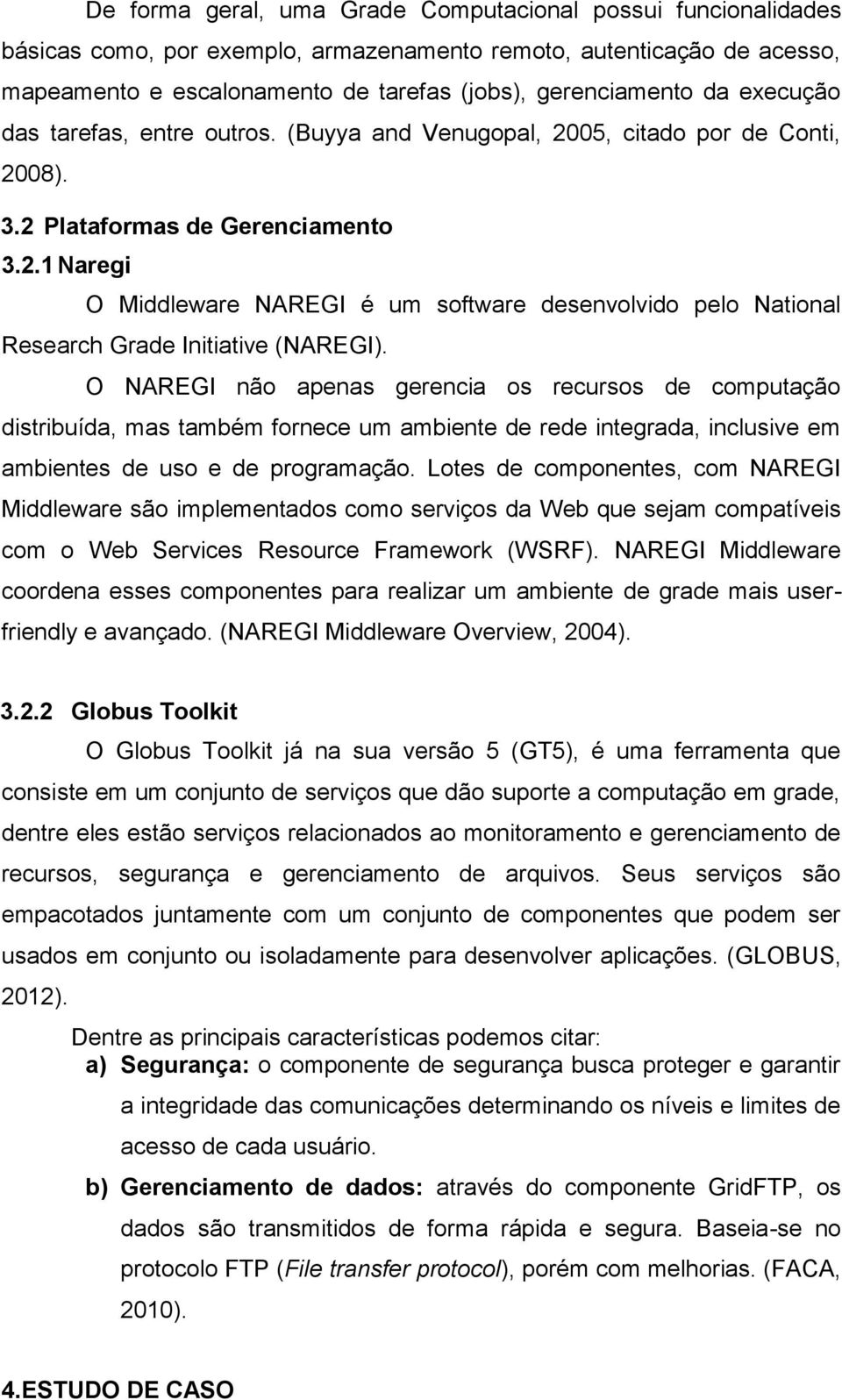 O NAREGI não apenas gerencia os recursos de computação distribuída, mas também fornece um ambiente de rede integrada, inclusive em ambientes de uso e de programação.