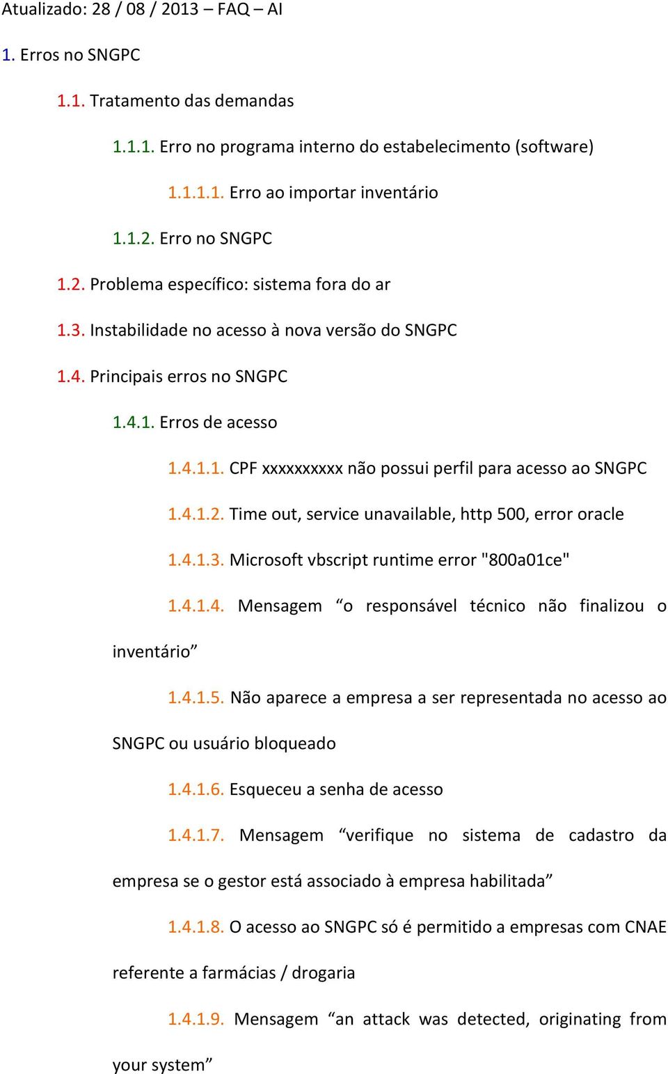 4.1.2. Time out, service unavailable, http 500, error oracle 1.4.1.3. Microsoft vbscript runtime error "800a01ce" 1.4.1.4. Mensagem o responsável técnico não finalizou o inventário 1.4.1.5. Não aparece a empresa a ser representada no acesso ao SNGPC ou usuário bloqueado 1.