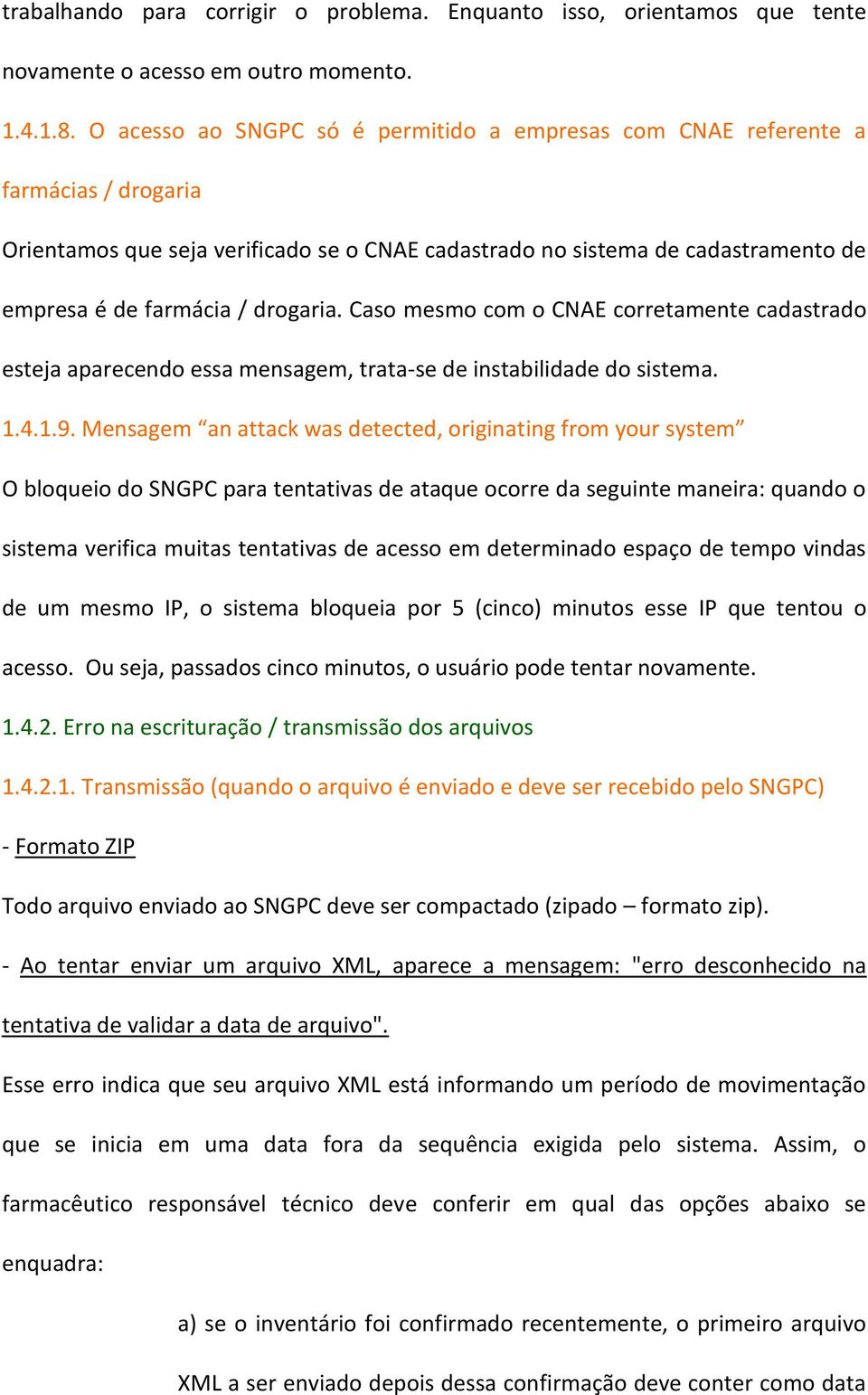 drogaria. Caso mesmo com o CNAE corretamente cadastrado esteja aparecendo essa mensagem, trata-se de instabilidade do sistema. 1.4.1.9.