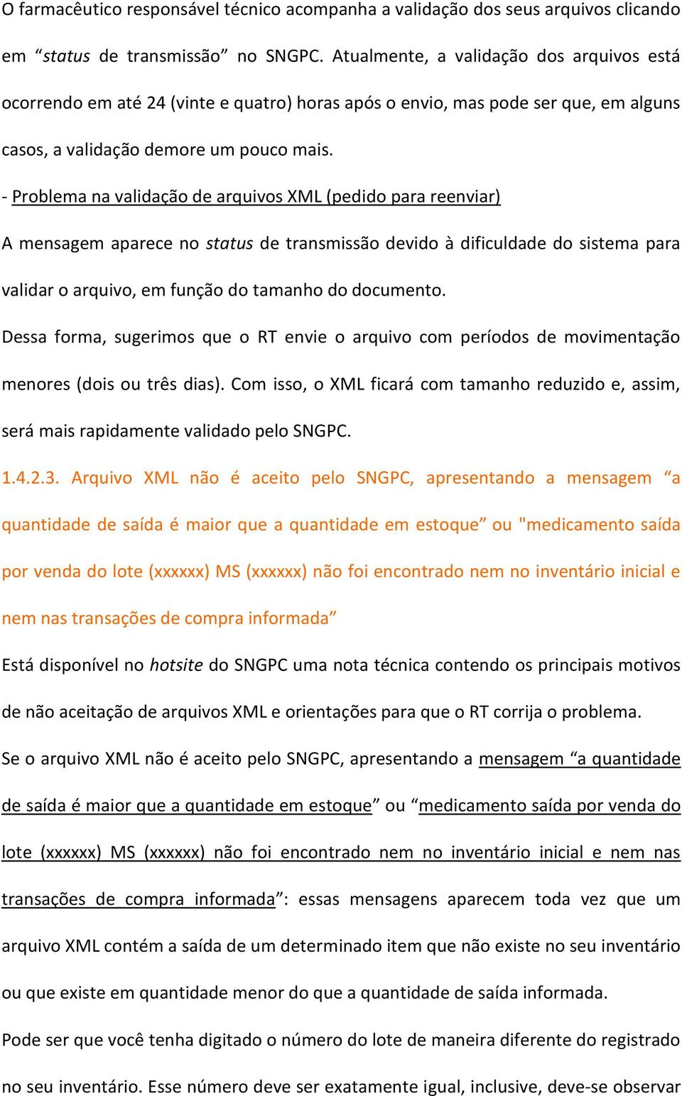 - Problema na validação de arquivos XML (pedido para reenviar) A mensagem aparece no status de transmissão devido à dificuldade do sistema para validar o arquivo, em função do tamanho do documento.