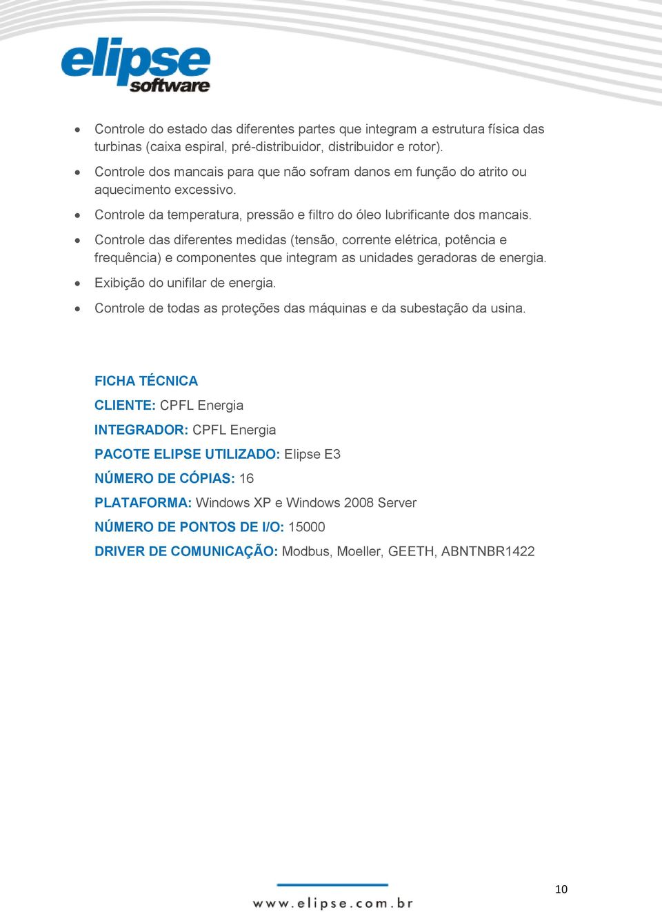 Controle das diferentes medidas (tensão, corrente elétrica, potência e frequência) e componentes que integram as unidades geradoras de energia. Exibição do unifilar de energia.