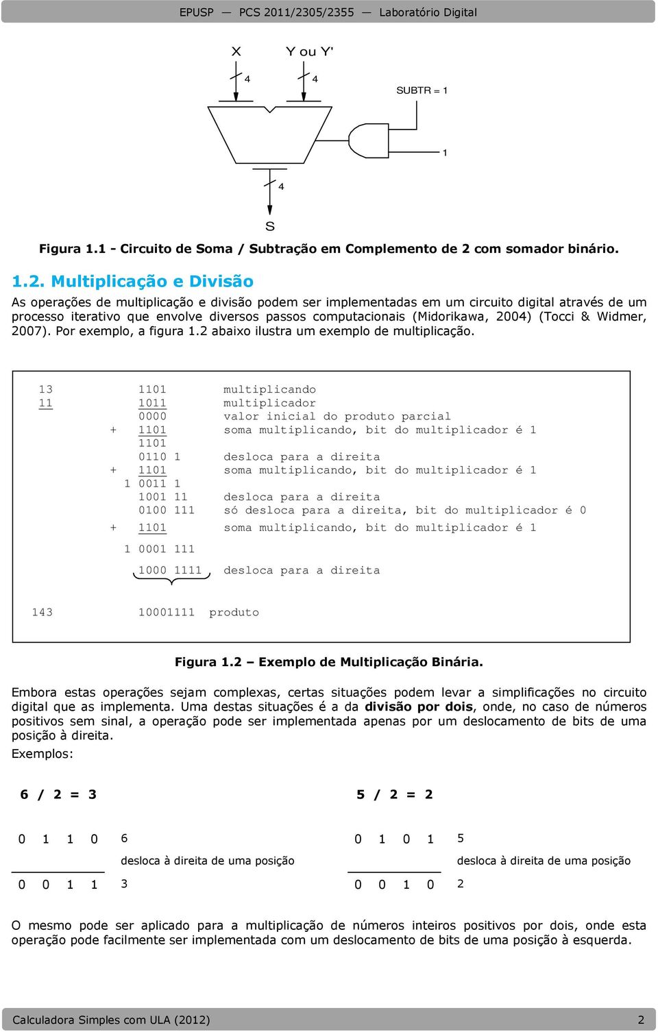 Multiplicação e Divisão S As operações de multiplicação e divisão podem ser implementadas em um circuito digital através de um processo iterativo que envolve diversos passos computacionais