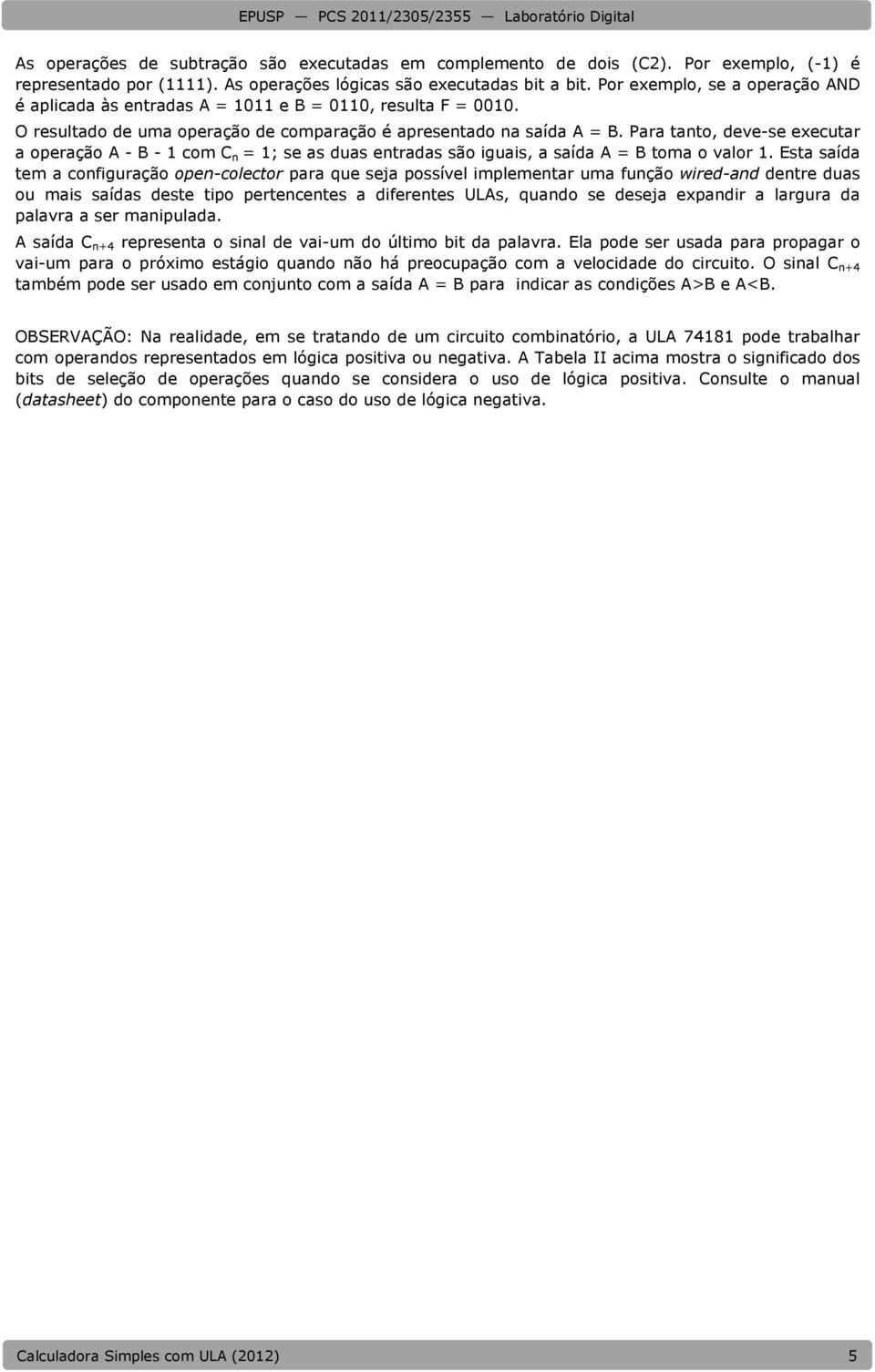 Para tanto, deve-se executar a operação A - B - 1 com C n = 1; se as duas entradas são iguais, a saída A = B toma o valor 1.