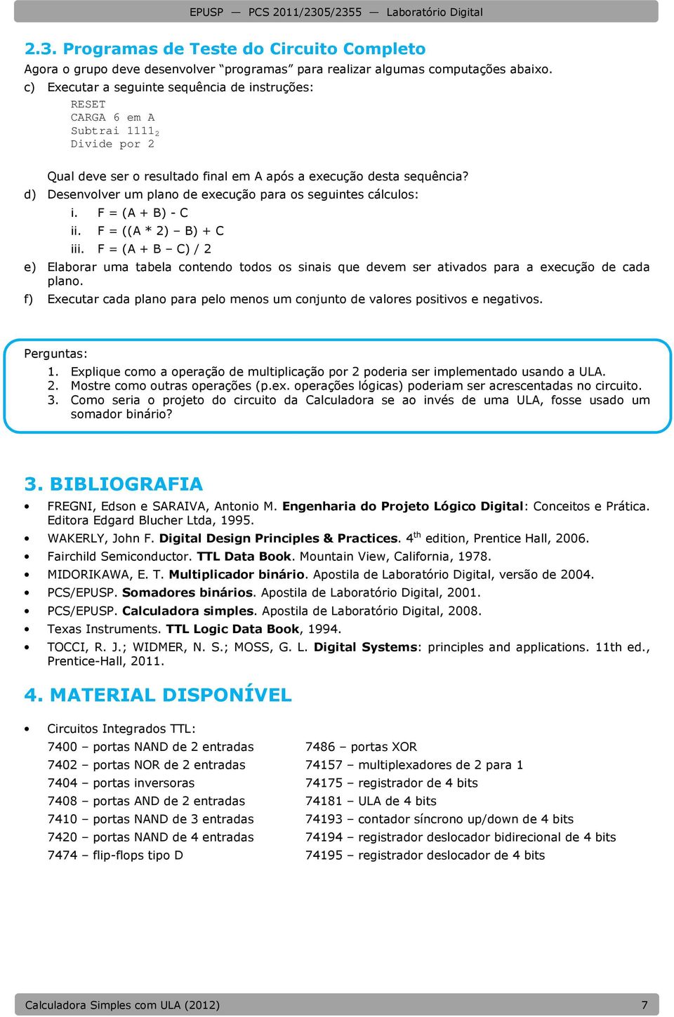 d) Desenvolver um plano de execução para os seguintes cálculos: i. F = (A + B) - C ii. F = ((A * 2) B) + C iii.