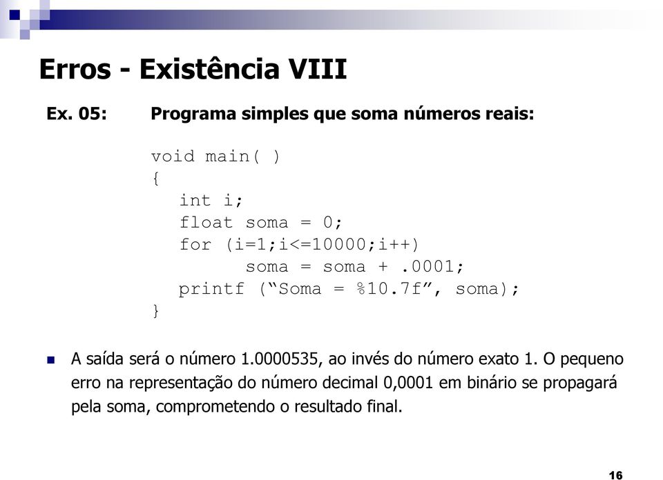 (i=1;i<=10000;i++) soma = soma +.0001; printf ( Soma = %10.