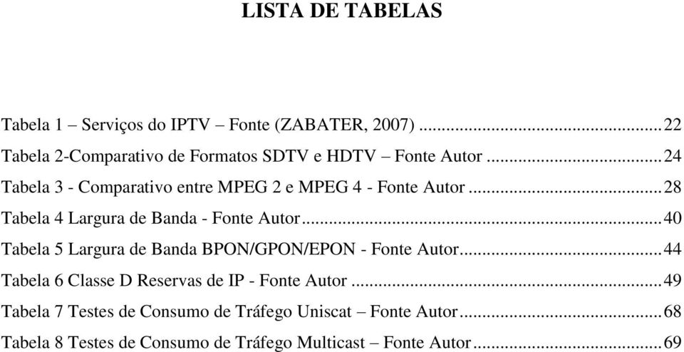 .. 24 Tabela 3 - Comparativo entre MPEG 2 e MPEG 4 - Fonte Autor... 28 Tabela 4 Largura de Banda - Fonte Autor.