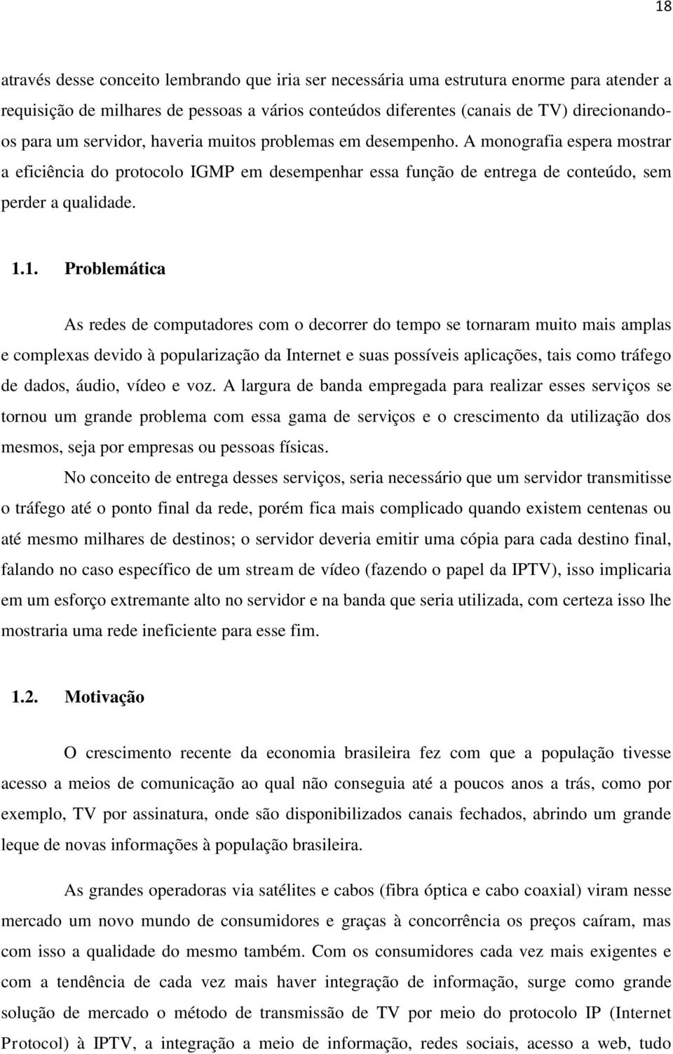 1. Problemática As redes de computadores com o decorrer do tempo se tornaram muito mais amplas e complexas devido à popularização da Internet e suas possíveis aplicações, tais como tráfego de dados,