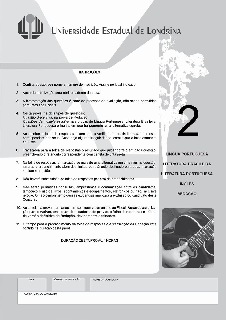 Questões de múltipla escolha, nas provas de Língua Portuguesa, Literatura Brasileira, Literatura Portuguesa e Inglês, em que há somente uma alternativa correta. 5.