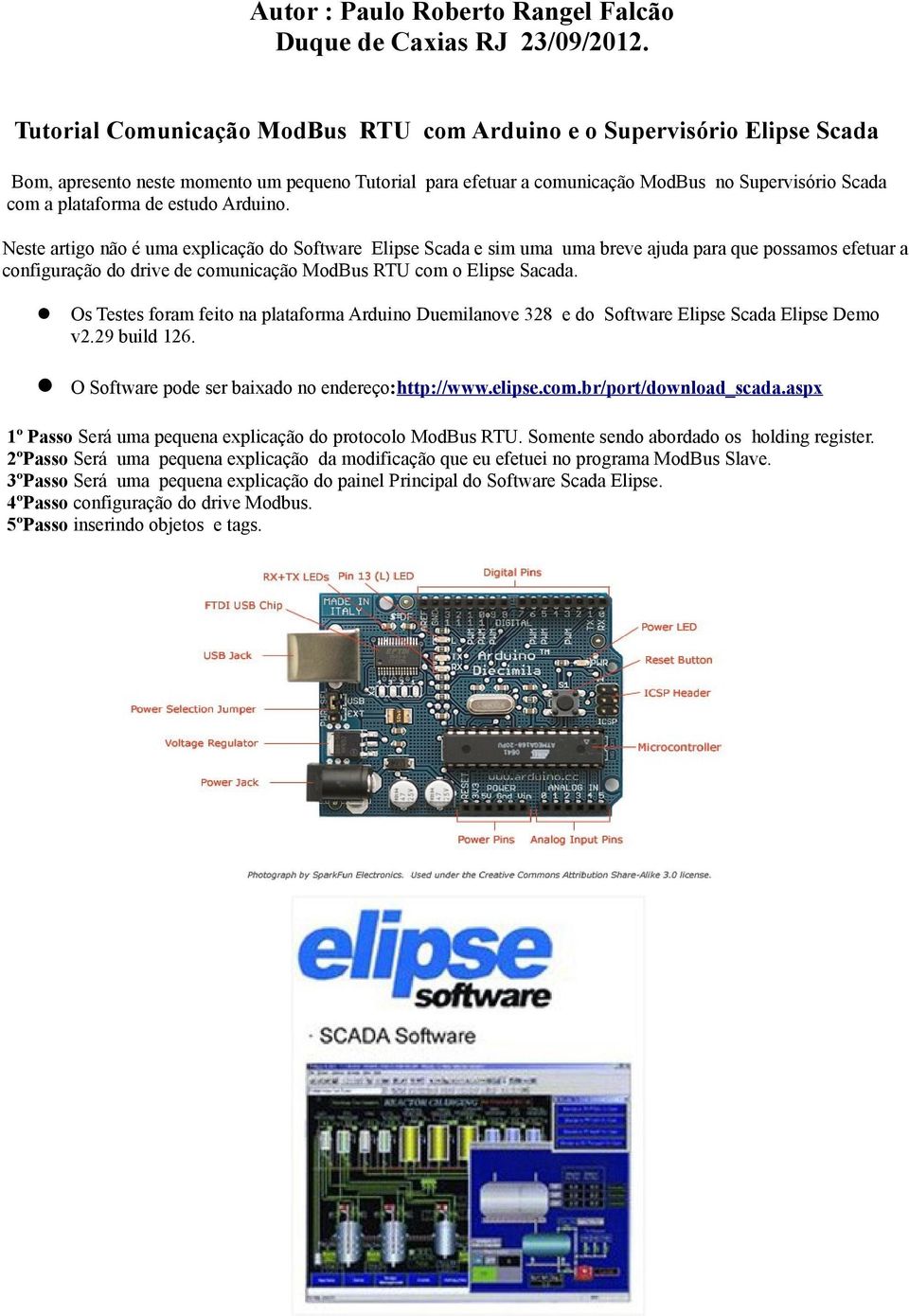 estudo Arduino. Neste artigo não é uma explicação do Software Elipse Scada e sim uma uma breve ajuda para que possamos efetuar a configuração do drive de comunicação ModBus RTU com o Elipse Sacada.