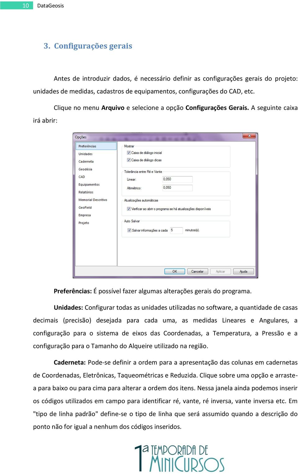 Unidades: Configurar todas as unidades utilizadas no software, a quantidade de casas decimais (precisão) desejada para cada uma, as medidas Lineares e Angulares, a configuração para o sistema de