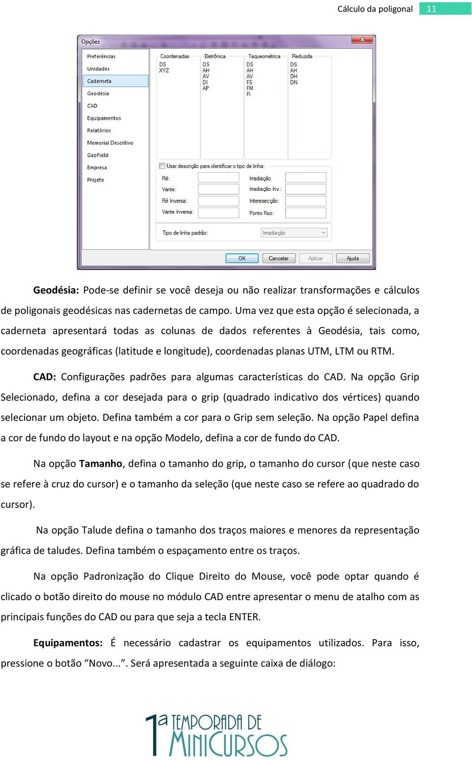 ou RTM. CAD: Configurações padrões para algumas características do CAD. Na opção Grip Selecionado, defina a cor desejada para o grip (quadrado indicativo dos vértices) quando selecionar um objeto.