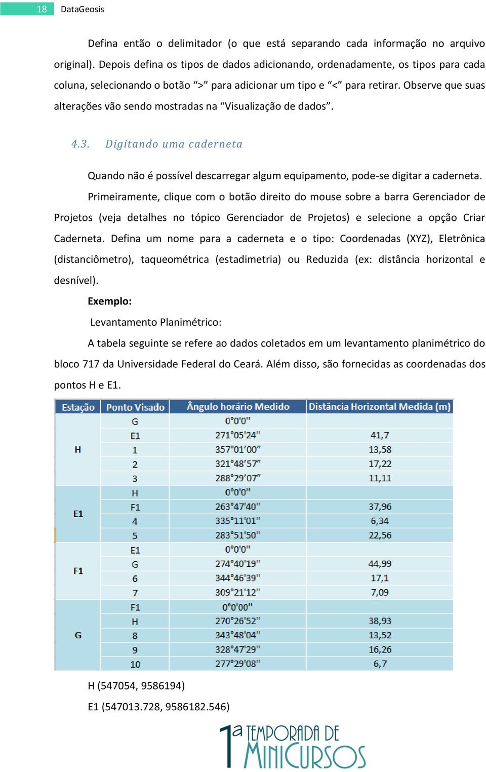 Observe que suas alterações vão sendo mostradas na Visualização de dados. 4.3. Digitando uma caderneta Quando não é possível descarregar algum equipamento, pode-se digitar a caderneta.