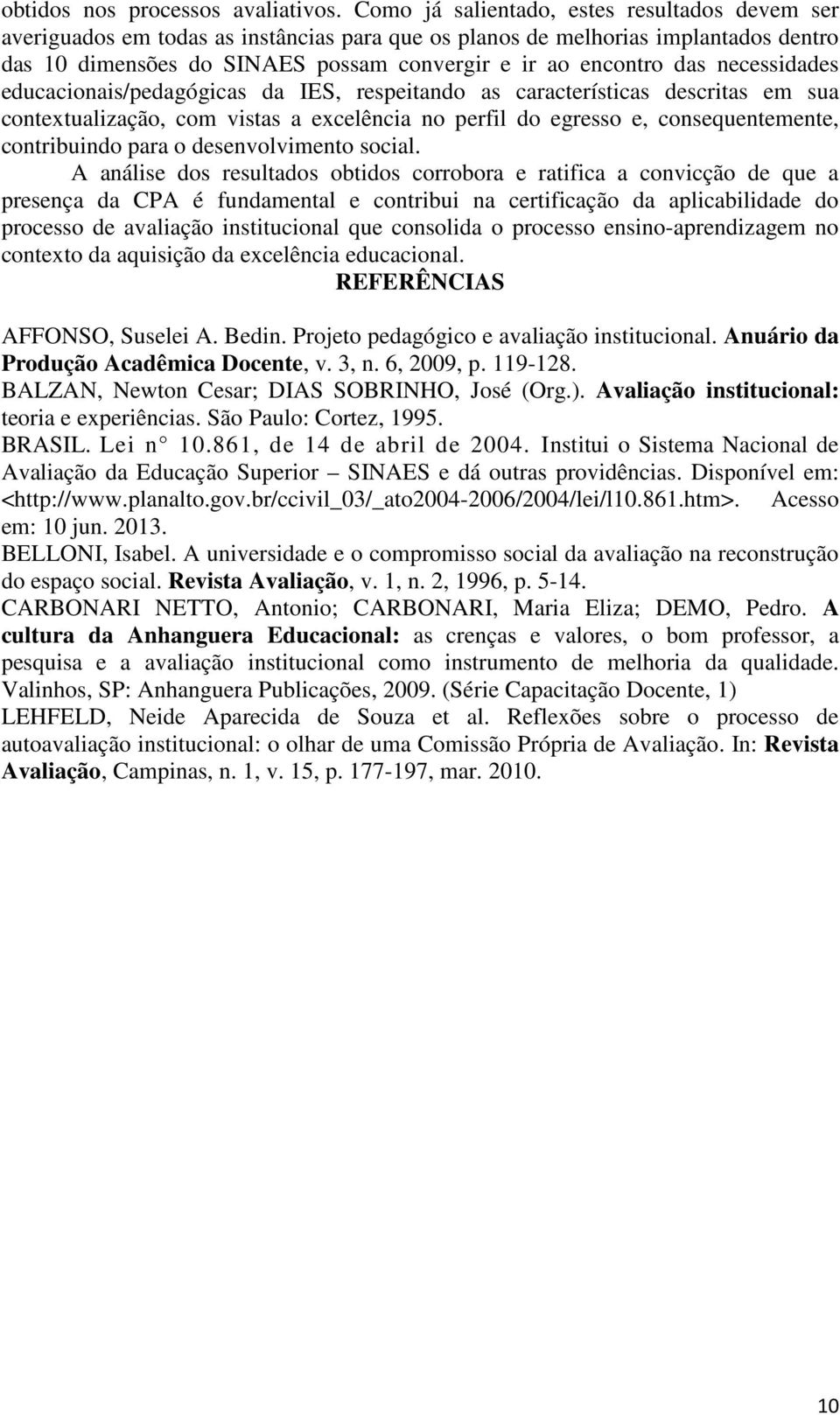 necessidades educacionais/pedagógicas da IES, respeitando as características descritas em sua contextualização, com vistas a excelência no perfil do egresso e, consequentemente, contribuindo para o