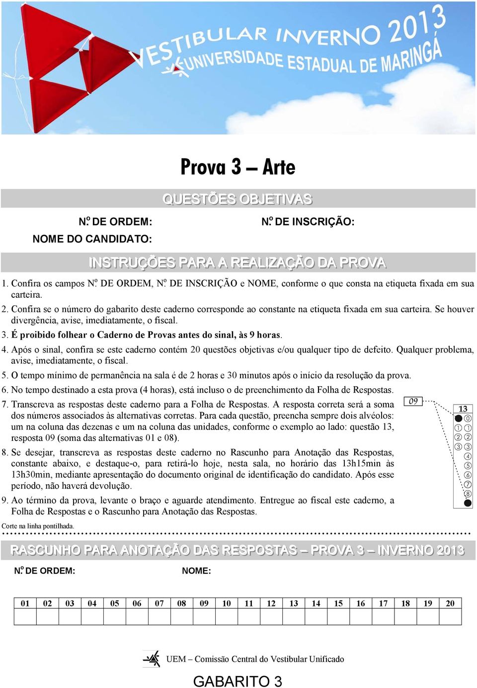 Confira se o número do gabarito deste caderno corresponde ao constante na etiqueta fixada em sua carteira. Se houver divergência, avise, imediatamente, o fiscal. 3.