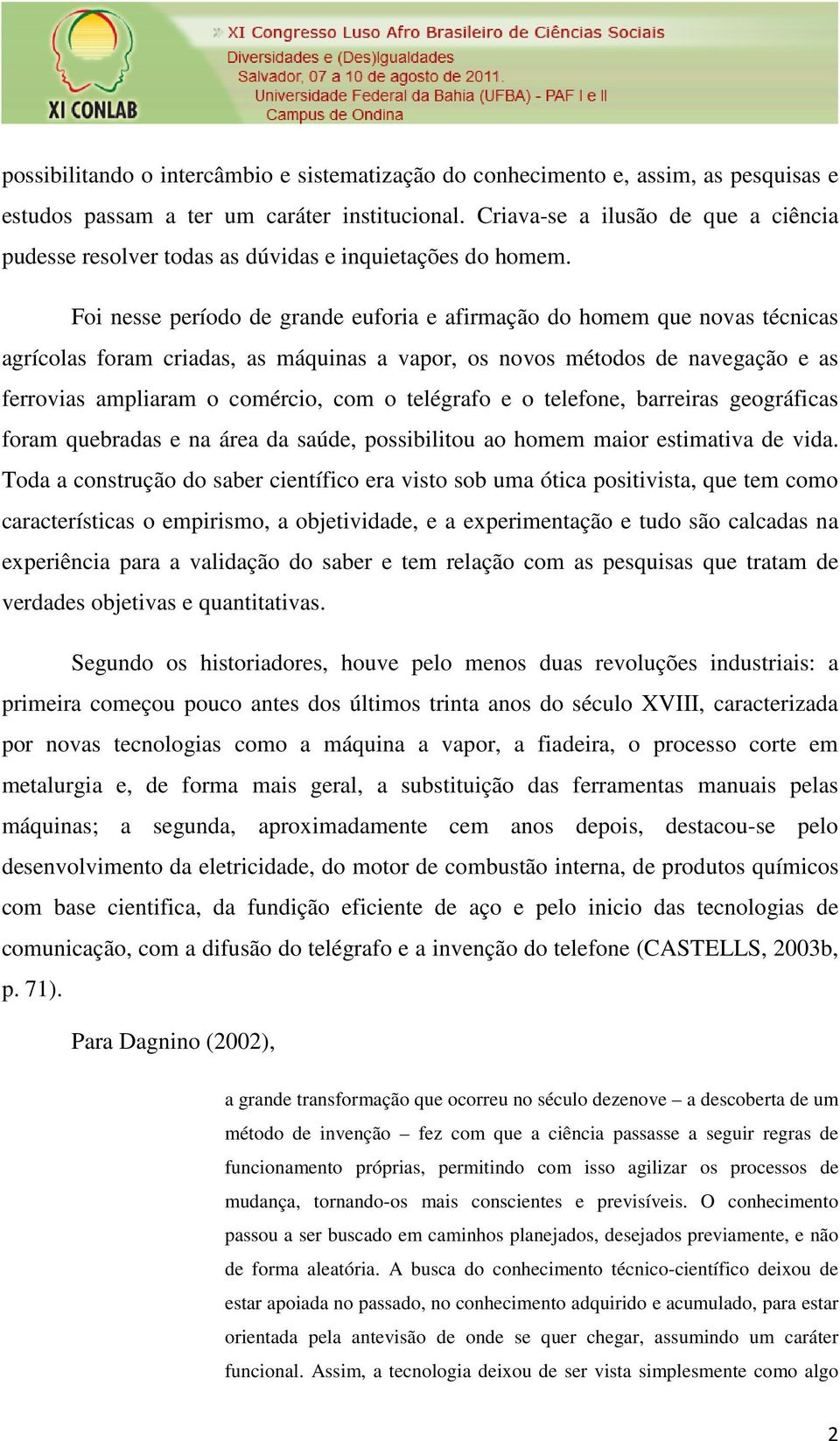 Foi nesse período de grande euforia e afirmação do homem que novas técnicas agrícolas foram criadas, as máquinas a vapor, os novos métodos de navegação e as ferrovias ampliaram o comércio, com o