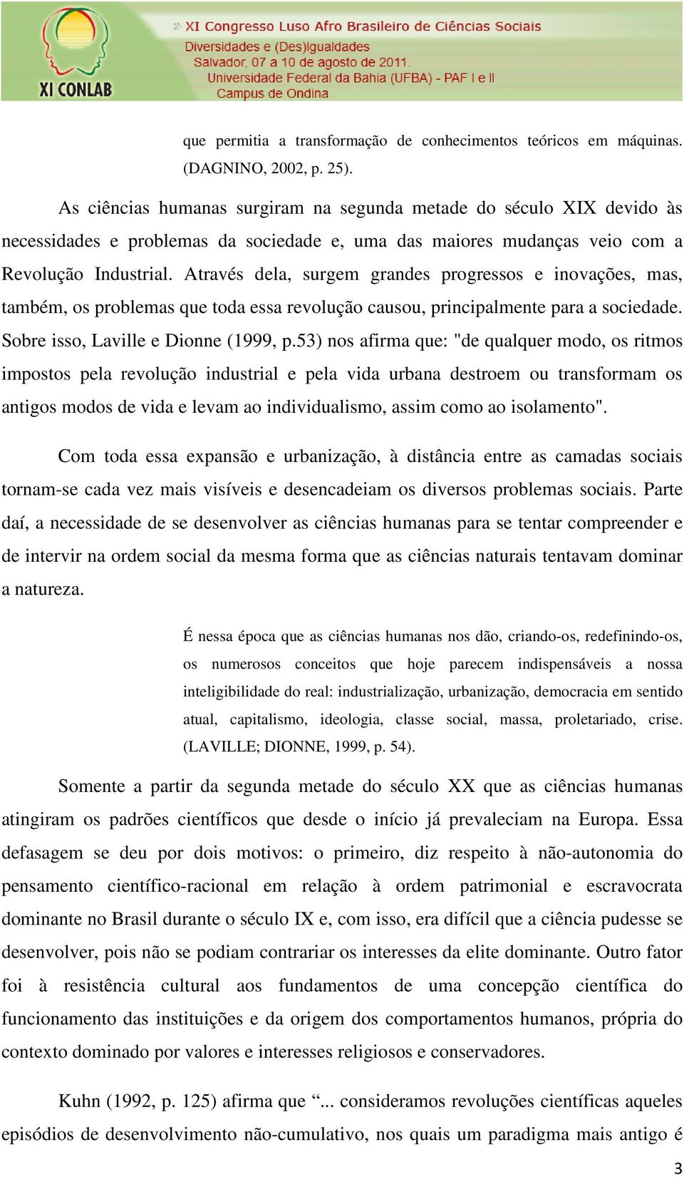 Através dela, surgem grandes progressos e inovações, mas, também, os problemas que toda essa revolução causou, principalmente para a sociedade. Sobre isso, Laville e Dionne (1999, p.