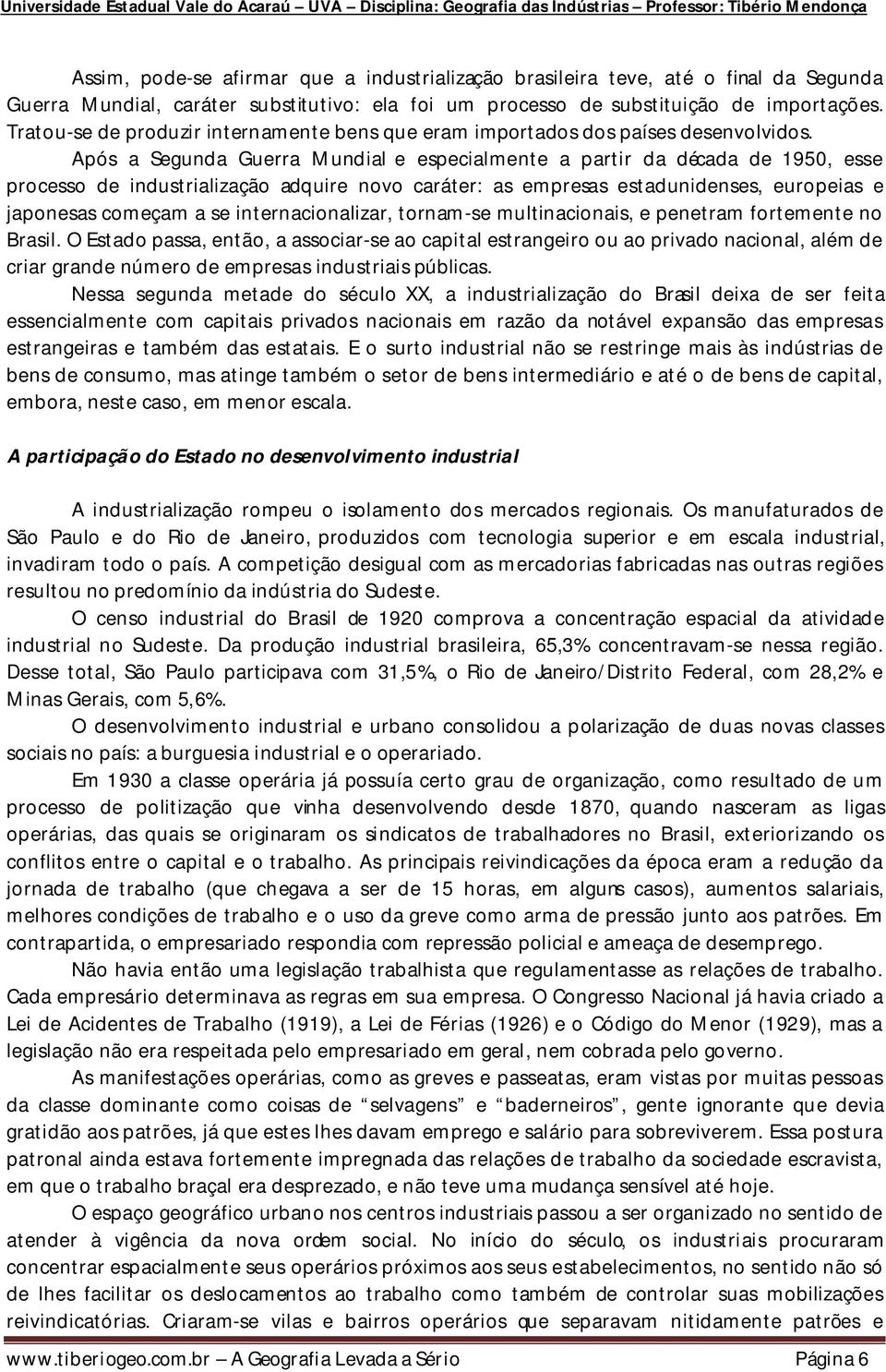 Após a Segunda Guerra Mundial e especialmente a partir da década de 1950, esse processo de industrialização adquire novo caráter: as empresas estadunidenses, europeias e japonesas começam a se