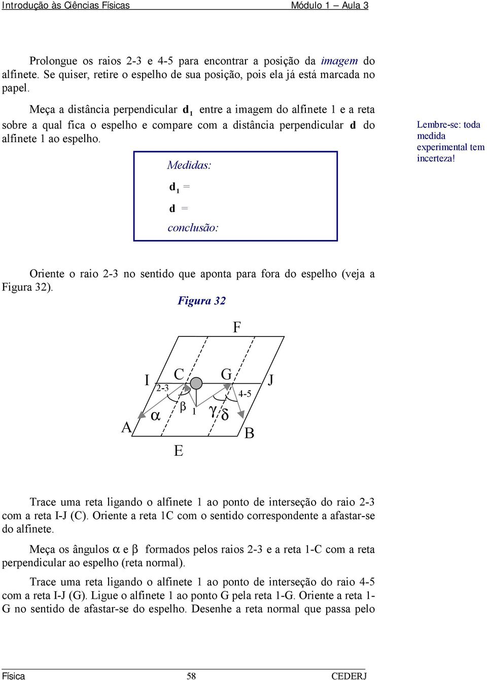 Medidas: d 1 = d = conclusão: Lembre-se: toda medida experimental tem incerteza! Oriente o raio 2-3 no sentido que aponta para fora do espelho (veja a Figura 32).