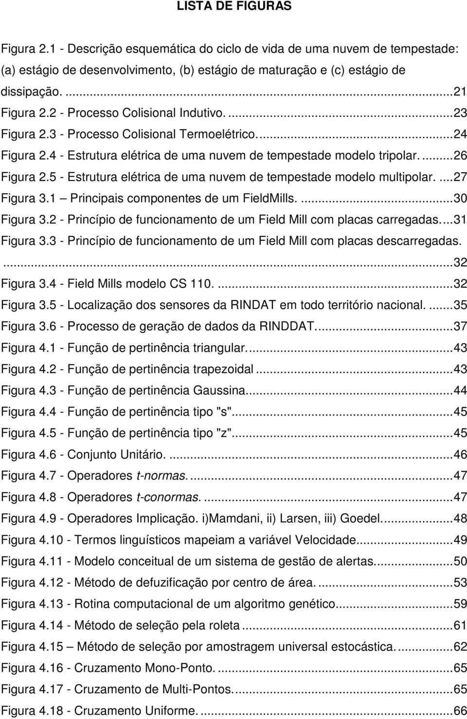 5 - Estrutura elétrica de uma nuvem de tempestade modelo multipolar.... 27 Figura 3.1 Principais componentes de um FieldMills.... 30 Figura 3.