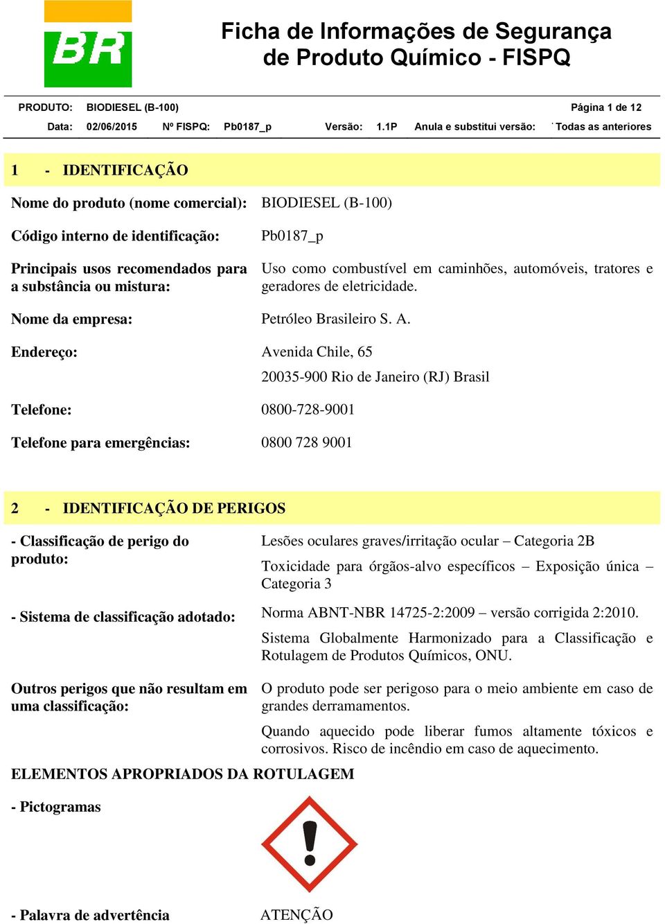 Endereço: Avenida Chile, 65 20035-900 Rio de Janeiro (RJ) Brasil Telefone: 0800-728-9001 Telefone para emergências: 0800 728 9001 2 - IDENTIFICAÇÃO DE PERIGOS - Classificação de perigo do produto: