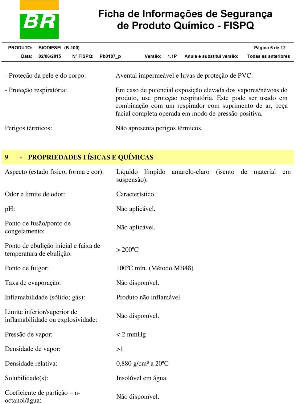 Este pode ser usado em combinação com um respirador com suprimento de ar, peça facial completa operada em modo de pressão positiva. Perigos térmicos: Não apresenta perigos térmicos.