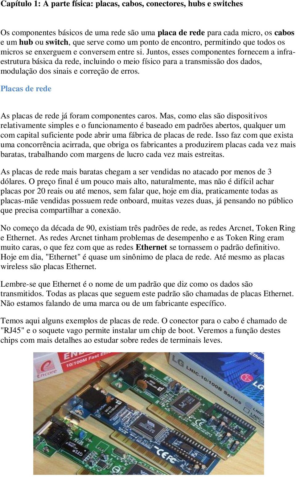 Juntos, esses componentes fornecem a infraestrutura básica da rede, incluindo o meio físico para a transmissão dos dados, modulação dos sinais e correção de erros.