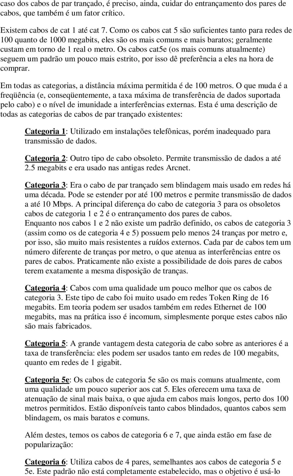 Os cabos cat5e (os mais comuns atualmente) seguem um padrão um pouco mais estrito, por isso dê preferência a eles na hora de comprar.