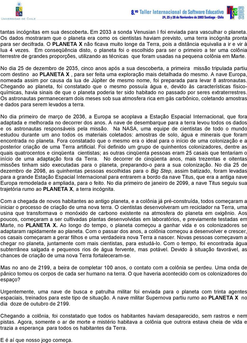 O PLANETA X não ficava muito longe da Terra, pois a distância equivalia a ir e vir à lua 4 vezes.