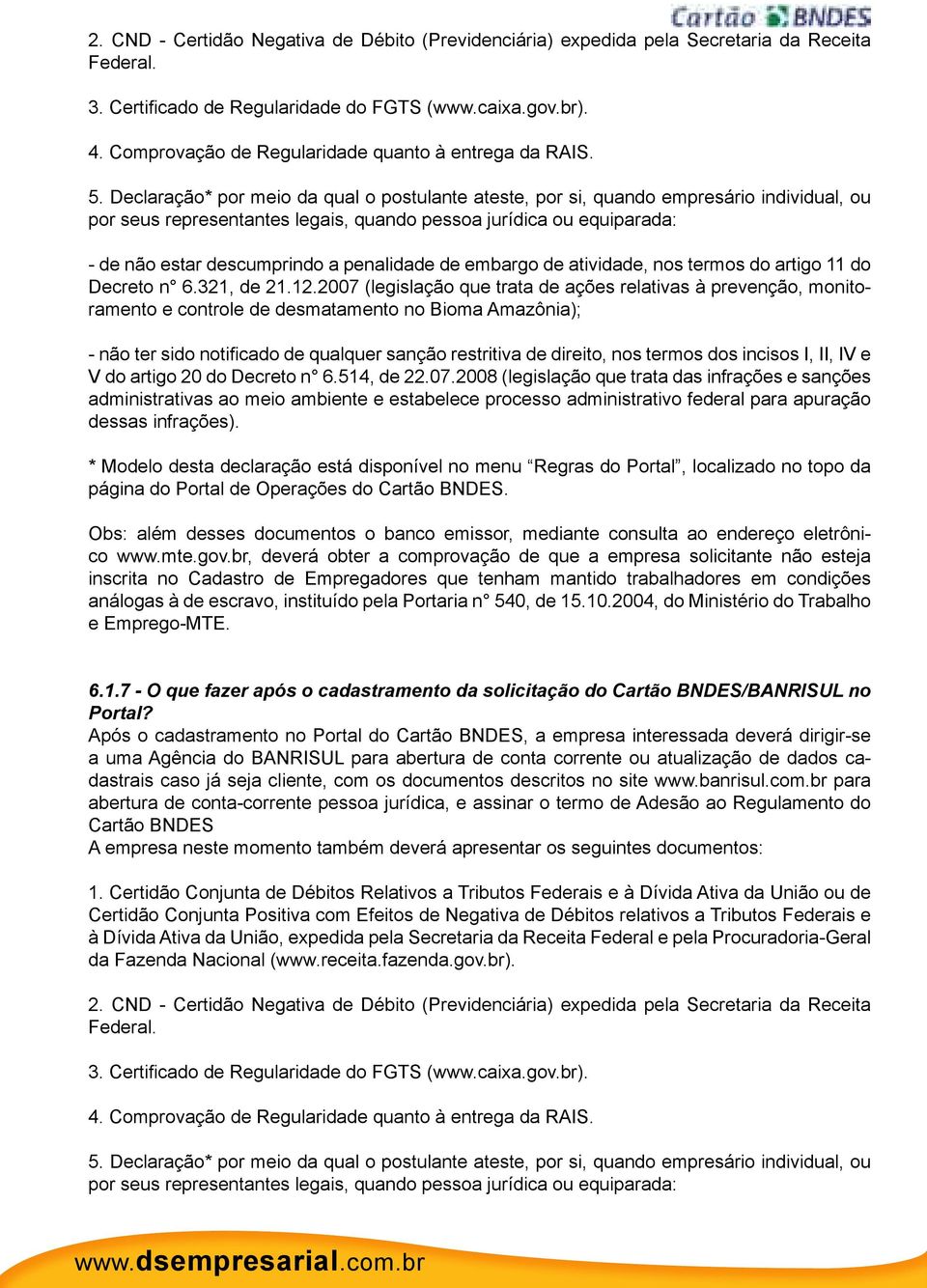 Declaração* por meio da qual o postulante ateste, por si, quando empresário individual, ou por seus representantes legais, quando pessoa jurídica ou equiparada: - de não estar descumprindo a