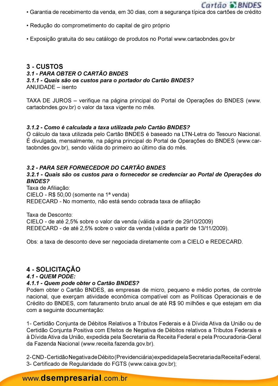 ANUIDADE isento TAXA DE JUROS verifique na página principal do Portal de Operações do BNDES (www. cartaobndes.gov.br) o valor da taxa vigente no mês. 3.1.