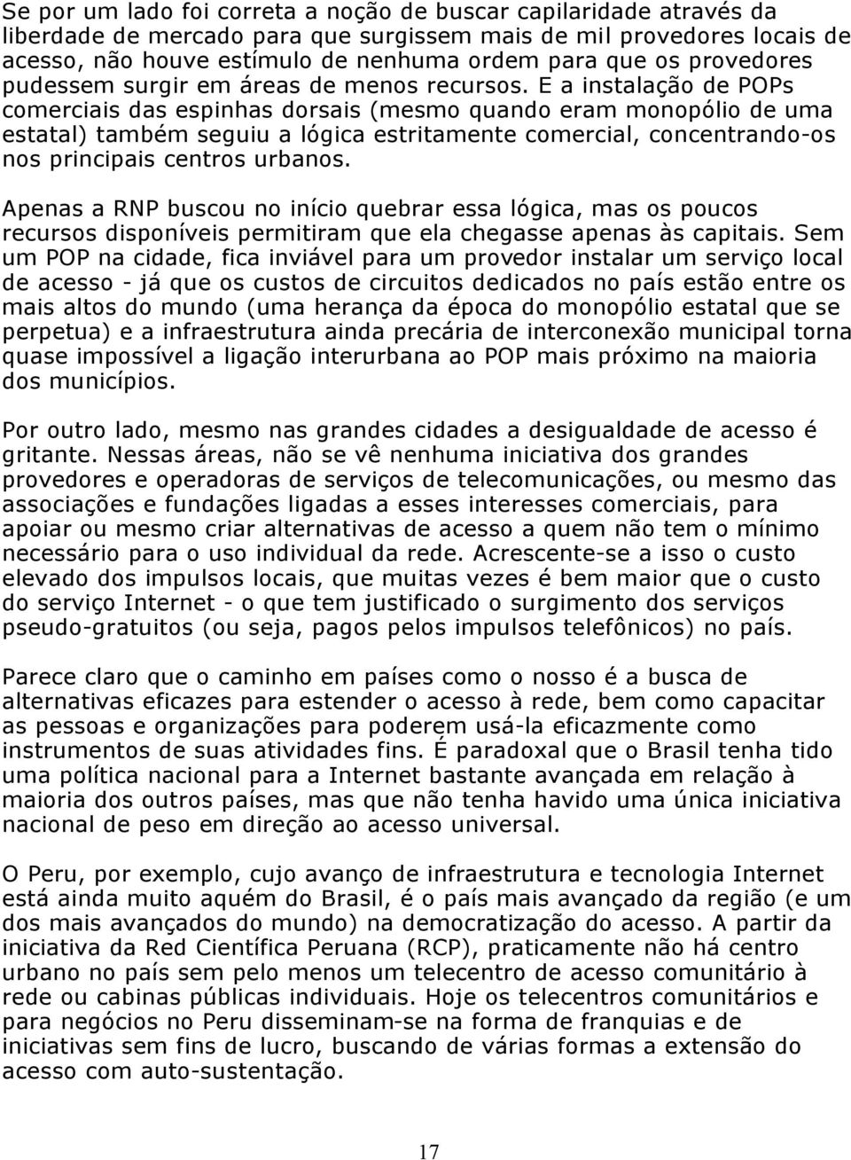 E a instalação de POPs comerciais das espinhas dorsais (mesmo quando eram monopólio de uma estatal) também seguiu a lógica estritamente comercial, concentrando-os nos principais centros urbanos.