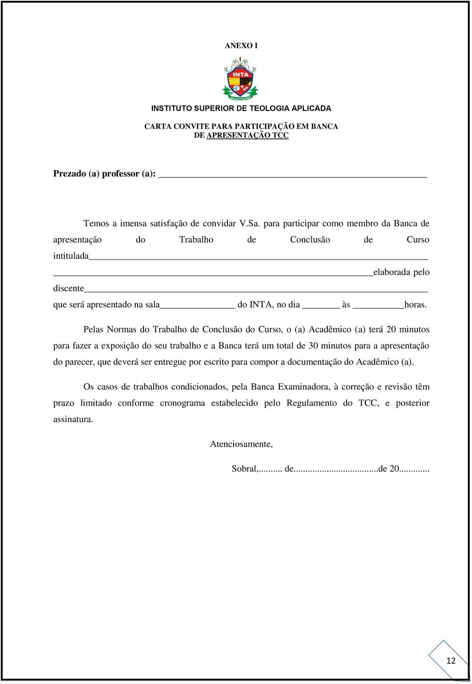 Pelas Normas do Trabalho de Conclusão do Curso, o (a) Acadêmico (a) terá 20 minutos para fazer a exposição do seu trabalho e a Banca terá um total de 30 minutos para a apresentação do parecer, que