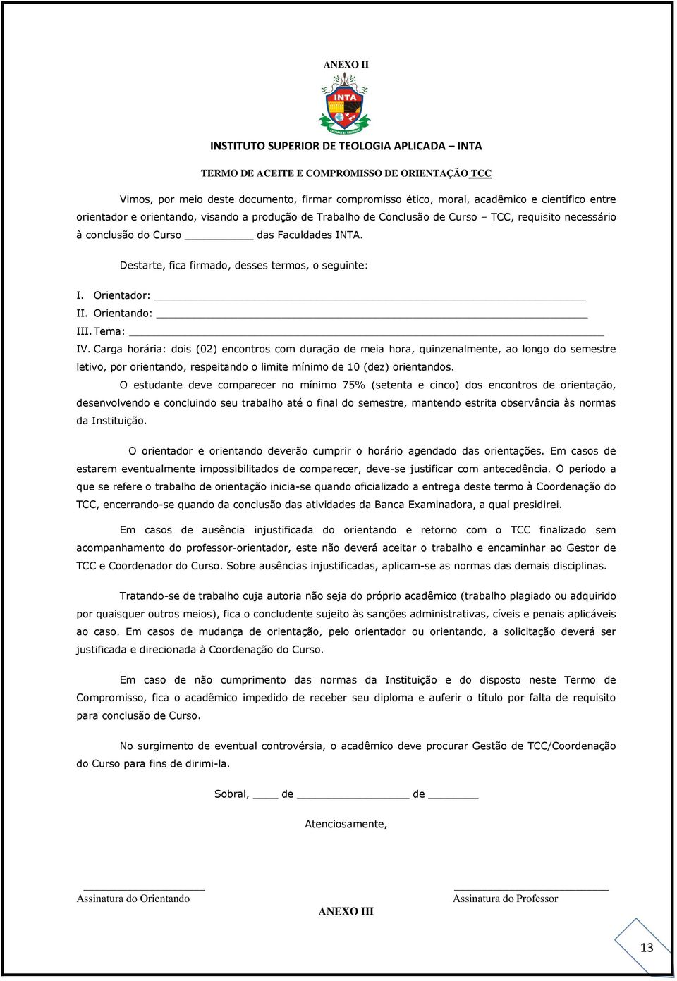 Tema: IV. Carga horária: dois (02) encontros com duração de meia hora, quinzenalmente, ao longo do semestre letivo, por orientando, respeitando o limite mínimo de 10 (dez) orientandos.