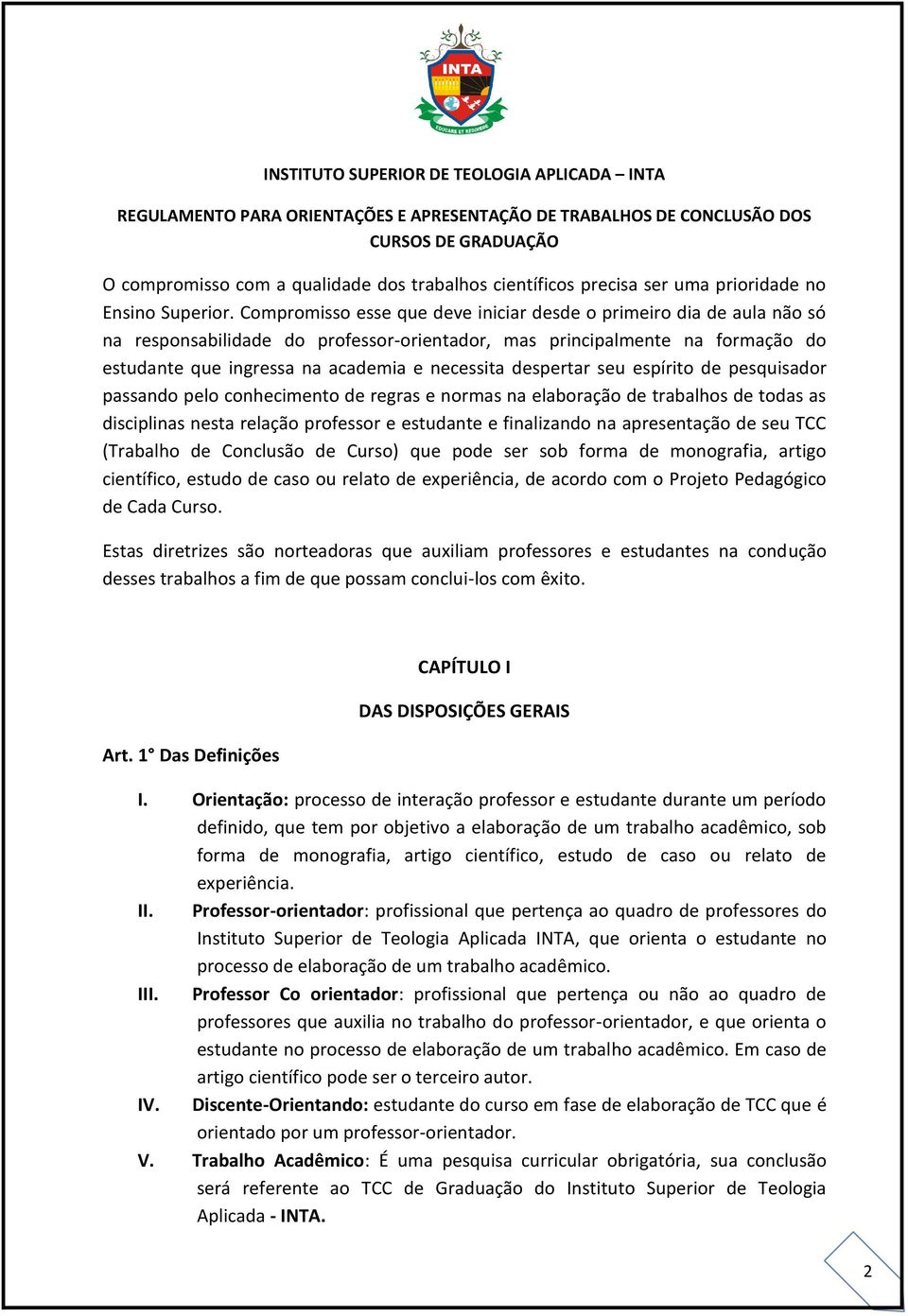 Compromisso esse que deve iniciar desde o primeiro dia de aula não só na responsabilidade do professor-orientador, mas principalmente na formação do estudante que ingressa na academia e necessita