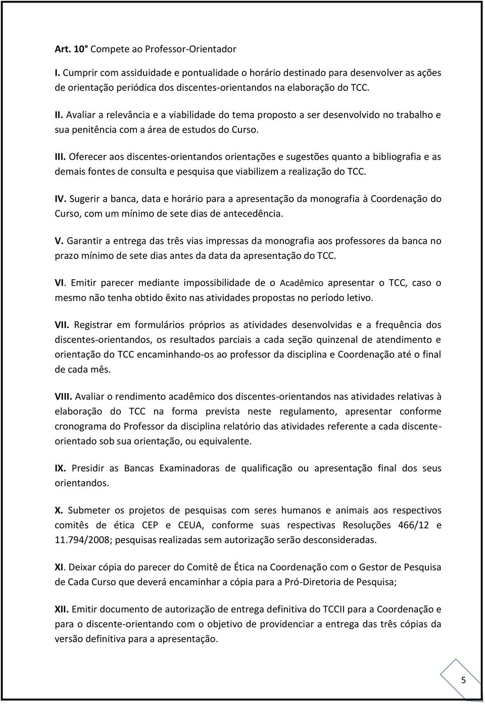 Oferecer aos discentes-orientandos orientações e sugestões quanto a bibliografia e as demais fontes de consulta e pesquisa que viabilizem a realização do TCC. IV.