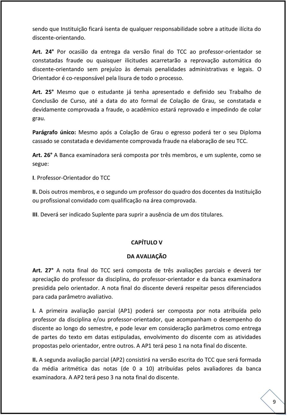 demais penalidades administrativas e legais. O Orientador é co-responsável pela lisura de todo o processo. Art.