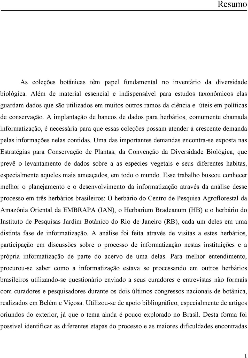 A implantação de bancos de dados para herbários, comumente chamada informatização, é necessária para que essas coleções possam atender à crescente demanda pelas informações nelas contidas.