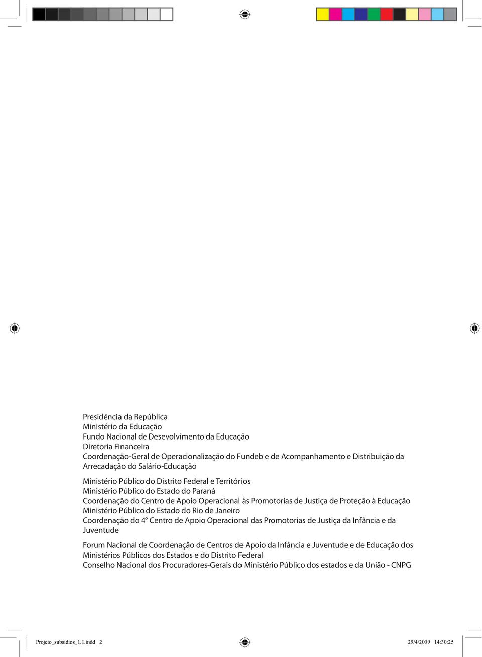 Proteção à Educação Ministério Público do Estado do Rio de Janeiro Coordenação do 4 Centro de Apoio Operacional das Promotorias de Justiça da Infância e da Juventude Forum Nacional de Coordenação de