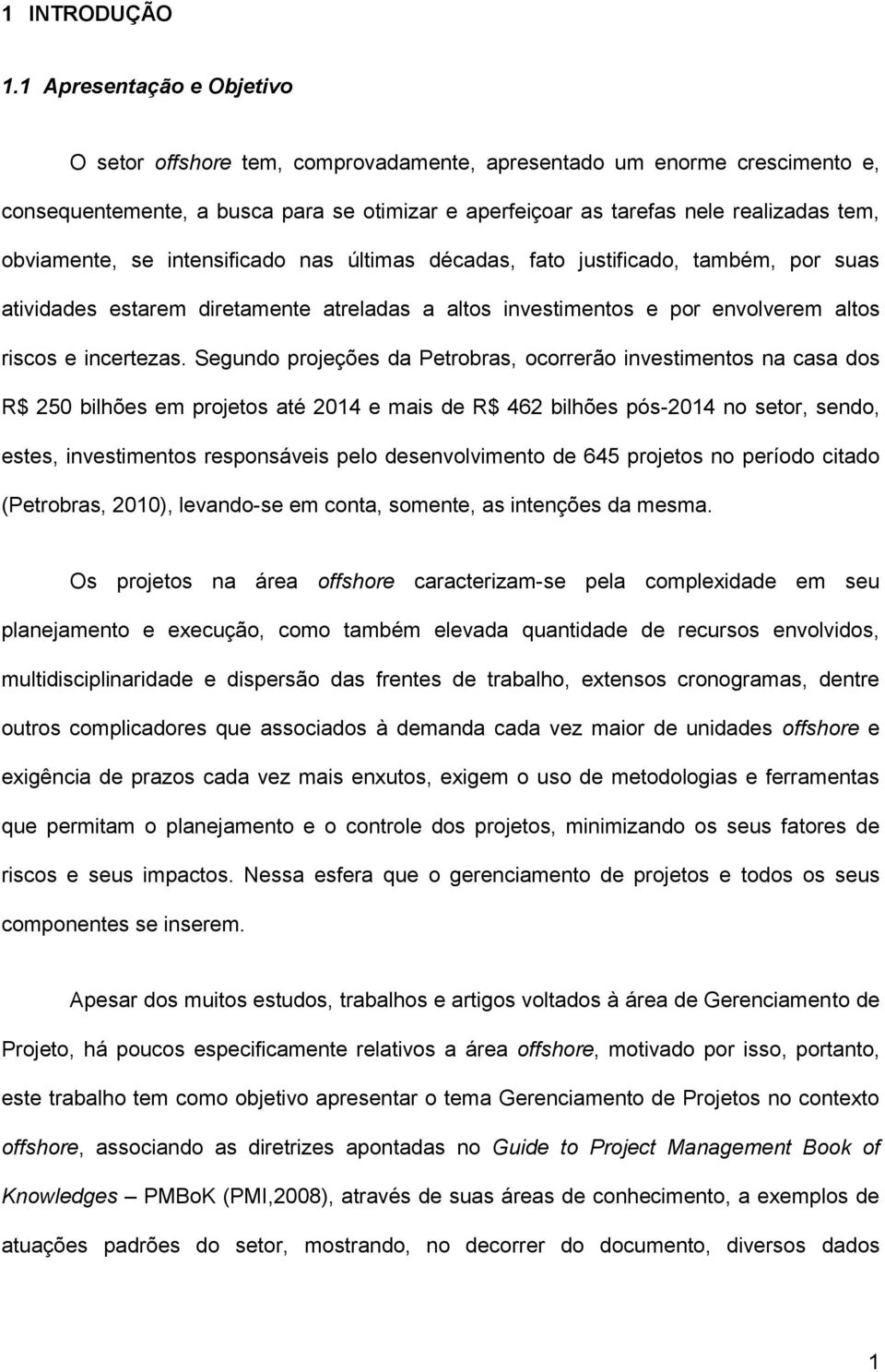 obviamente, se intensificado nas últimas décadas, fato justificado, também, por suas atividades estarem diretamente atreladas a altos investimentos e por envolverem altos riscos e incertezas.