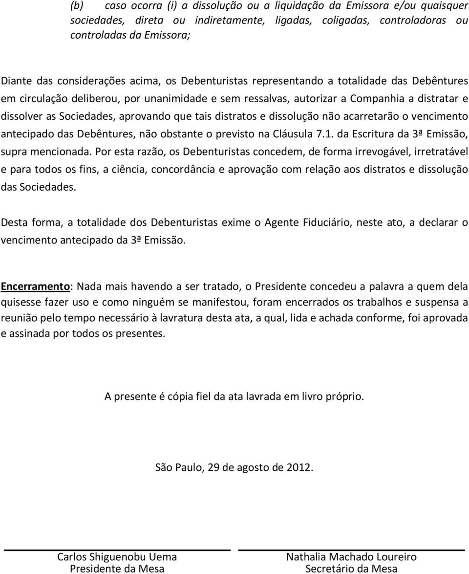 tais distratos e dissolução não acarretarão o vencimento antecipado das Debêntures, não obstante o previsto na Cláusula 7.1. da Escritura da 3ª Emissão, supra mencionada.