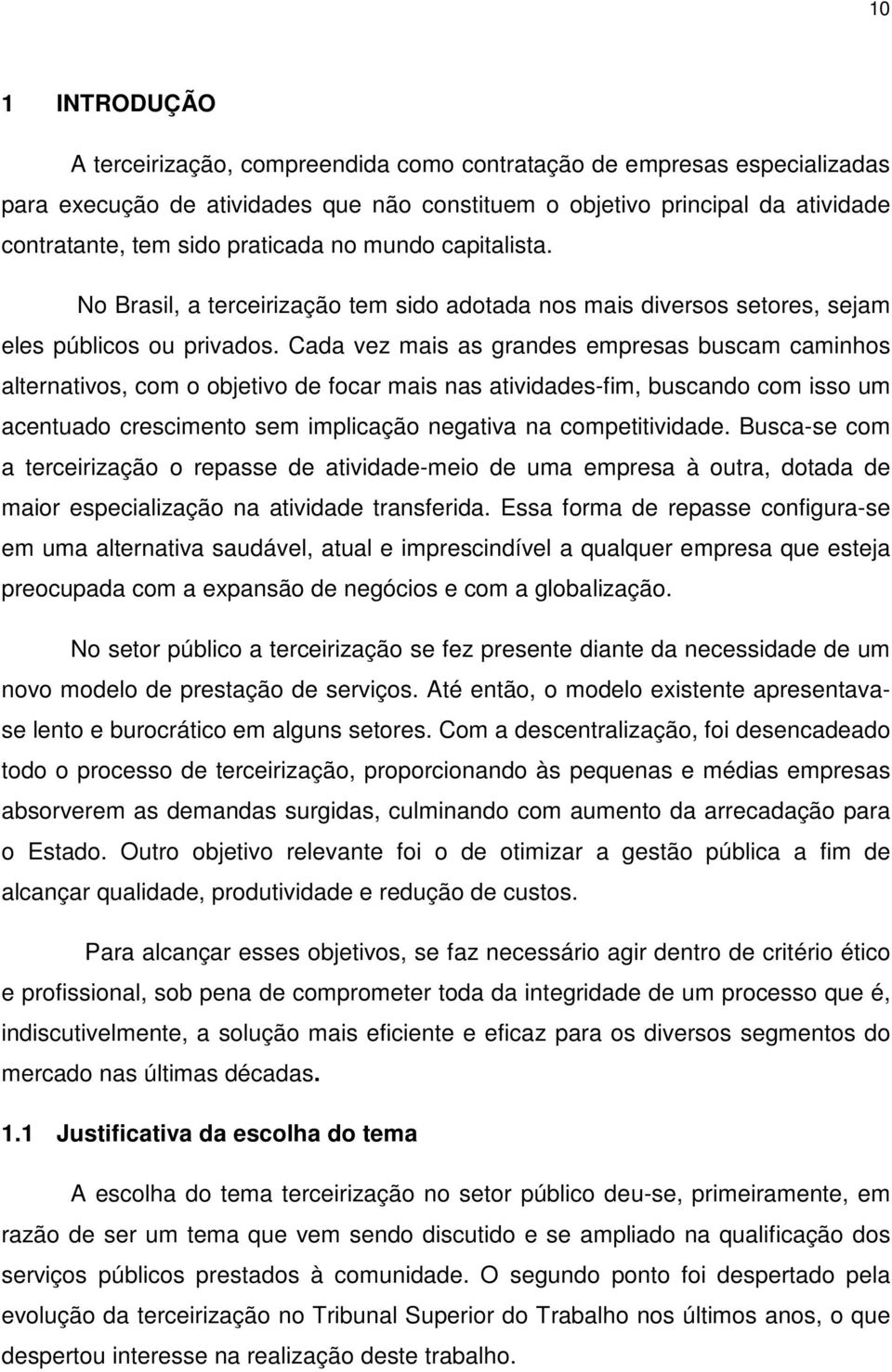 Cada vez mais as grandes empresas buscam caminhos alternativos, com o objetivo de focar mais nas atividades-fim, buscando com isso um acentuado crescimento sem implicação negativa na competitividade.