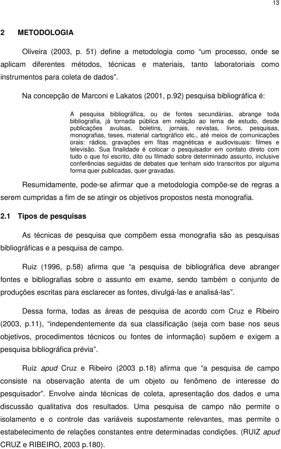 92) pesquisa bibliográfica é: A pesquisa bibliográfica, ou de fontes secundárias, abrange toda bibliografia, já tornada pública em relação ao tema de estudo, desde publicações avulsas, boletins,