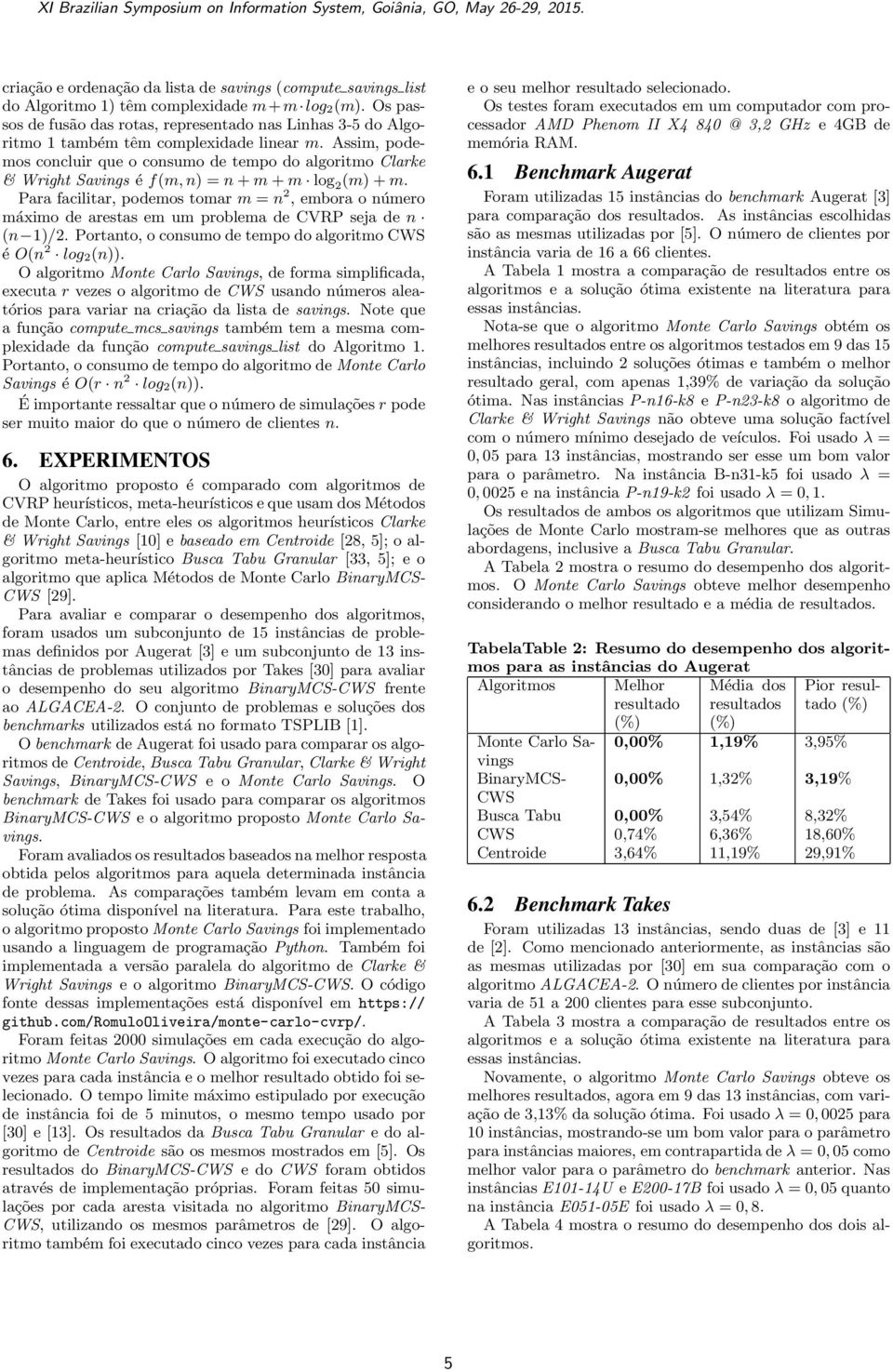 Assim, podemos concluir que o consumo de tempo do algoritmo Clarke & Wright Savings é f(m, n) = n + m + m log 2 (m) + m.