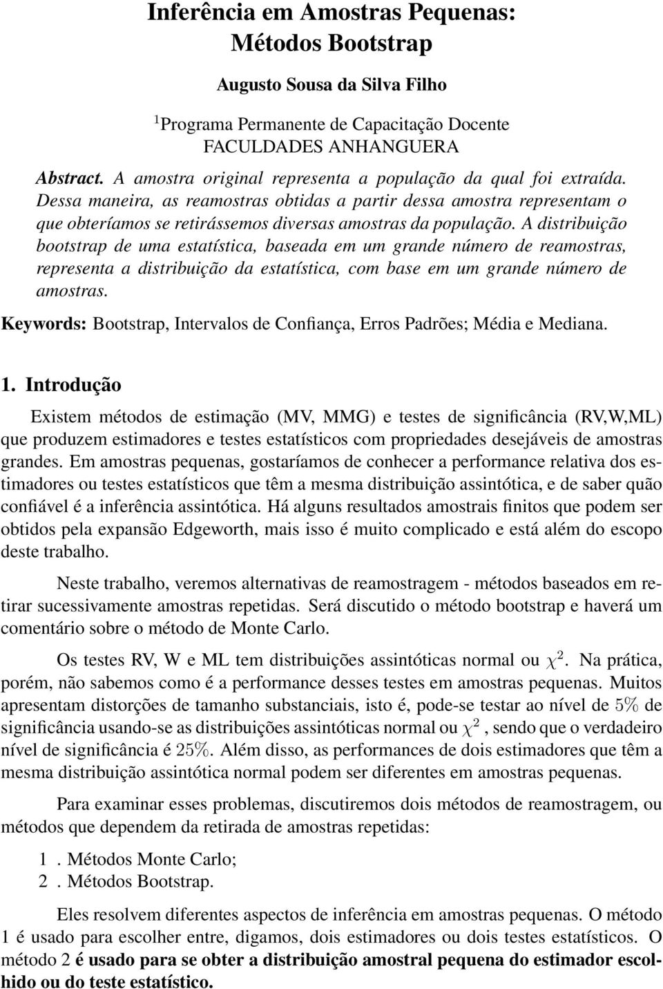 A distribuição bootstrap de uma estatística, baseada em um grande número de reamostras, representa a distribuição da estatística, com base em um grande número de amostras.