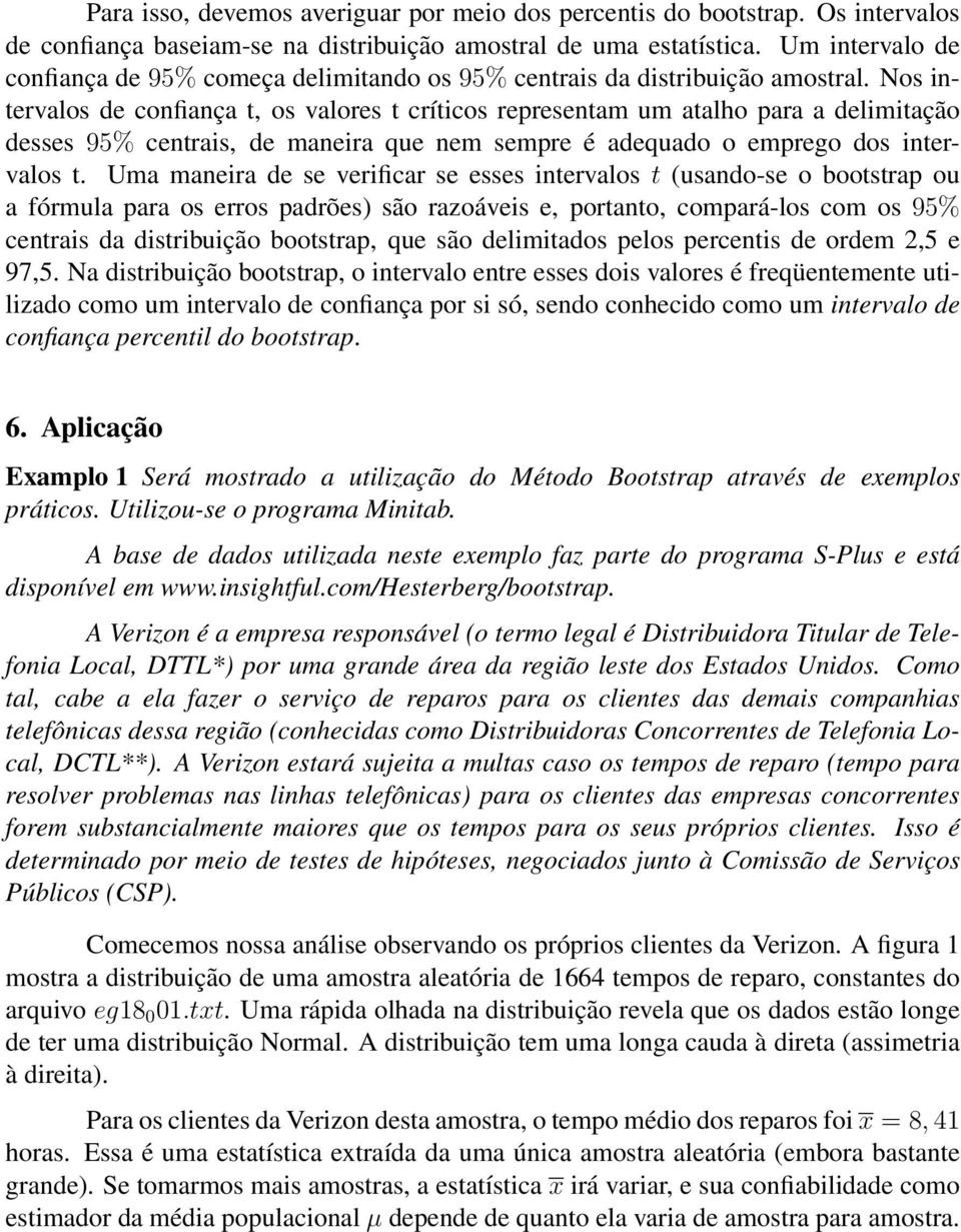 Nos intervalos de confiança t, os valores t críticos representam um atalho para a delimitação desses 95% centrais, de maneira que nem sempre é adequado o emprego dos intervalos t.