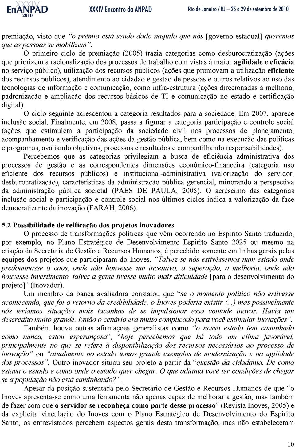 público), utilização dos recursos públicos (ações que promovam a utilização eficiente dos recursos públicos), atendimento ao cidadão e gestão de pessoas e outros relativos ao uso das tecnologias de