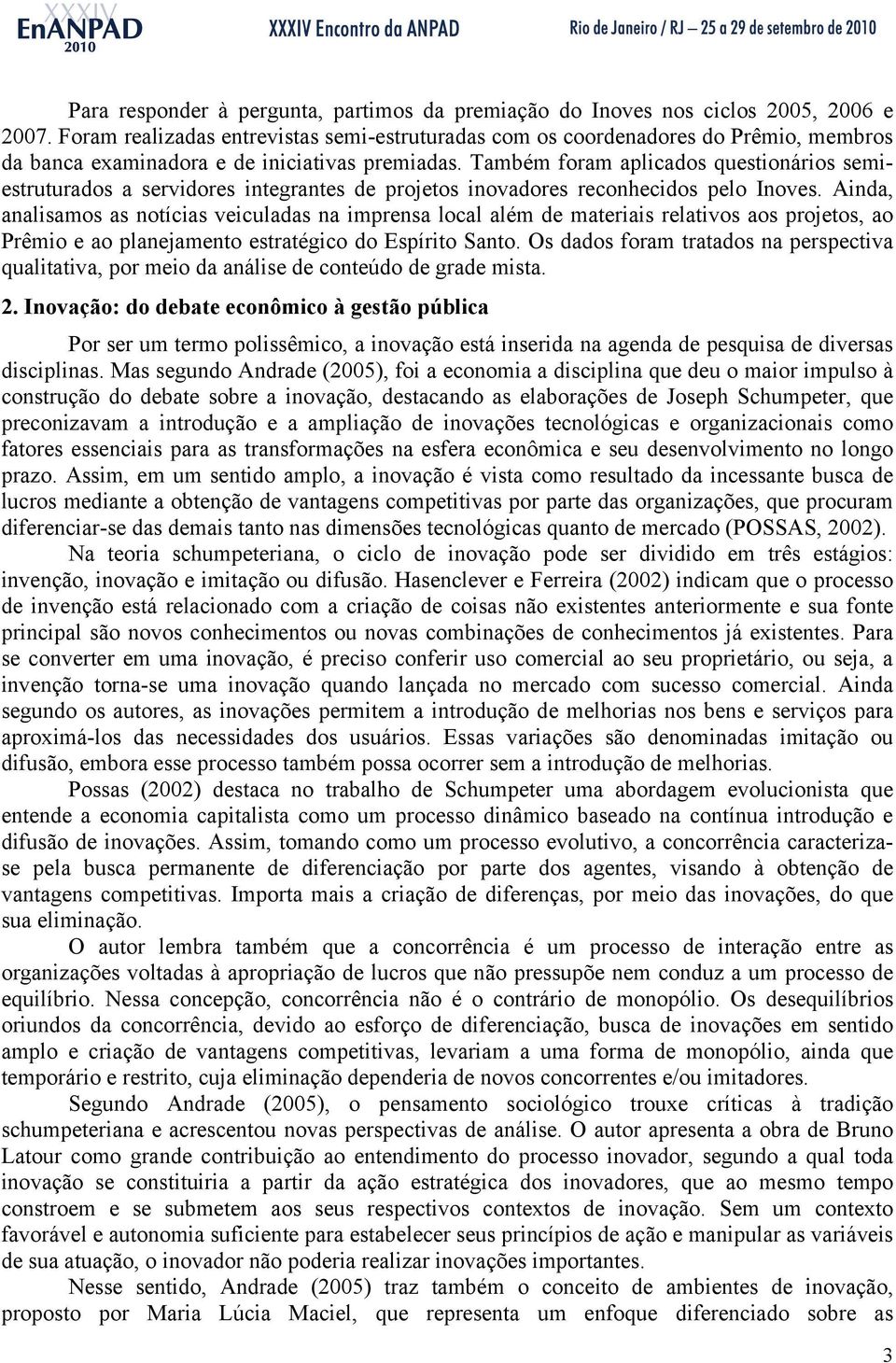 Também foram aplicados questionários semiestruturados a servidores integrantes de projetos inovadores reconhecidos pelo Inoves.